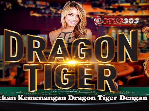 Dapatkan Kemenangan Dragon Tiger Dengan Mudah